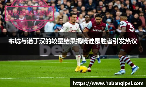 布城与诺丁汉的较量结果揭晓谁是胜者引发热议