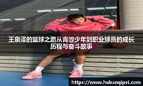 王泉泽的篮球之路从青涩少年到职业球员的成长历程与奋斗故事
